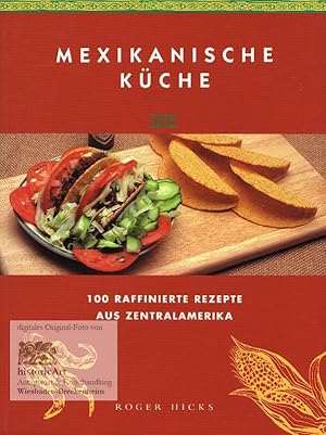 Mexikanische Küche. 100 raffinierte Rezepte aus Zentralamerika