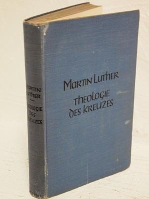 Martin Luther - Theologie des Kreuzes - Die religiösen Schriften - Mit einem Bildnis;