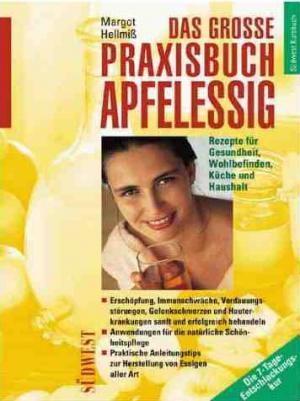 Das grosse Praxisbuch Apfelessig : Rezepte für Gesundheit, Wohlbefinden, Küche und Haushalt