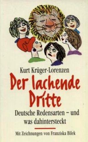 Der lachende Dritte - Deutsche Redensarten - und was dahinter steckt. Zeichn. von Franziska Bilek