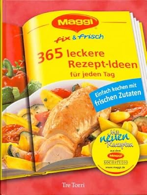 365 leckere Rezept-Ideen für jeden Tag : Maggi fix & frisch - einfach kochen mit frischen Zutaten...