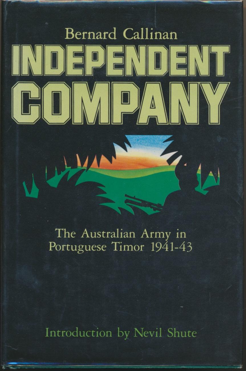 Independent Company: The Australian Army in Portuguese Timor 1941-43. - CALLINAN, Bernard ( Introduction by Nevil Shute ).
