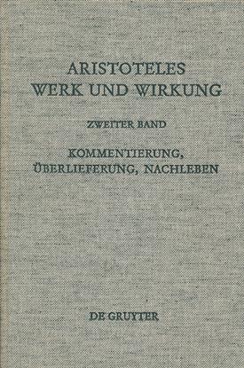 Kommentierung, Überlieferung, Nachleben: Kommentierung, Überlieferung, Nachleben (Aristoteles - Werk und Wirkung, Band 2)