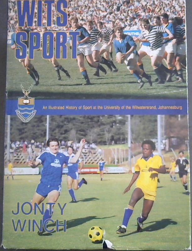 Wits Sport : An Illustrated History of Sport at the University of the Witwatersrand, Johannesburg - Winch, Jonty
