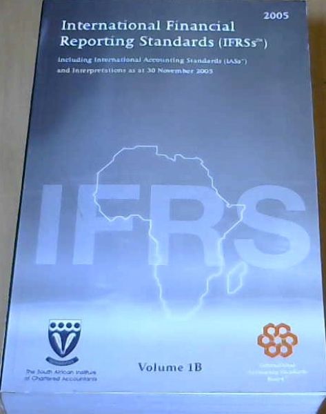 International Financial Reporting Standards (IFRSs) 2005 Including International Accounting Standards (IASs) and Interpretations as at 30 November 2005 Volume 1B