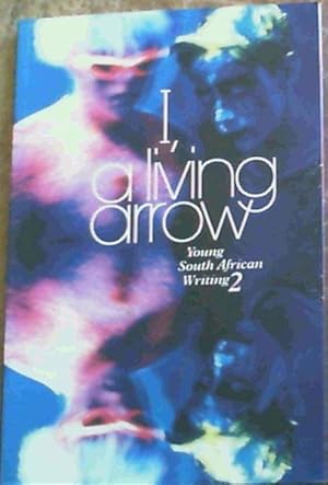 I, A Living Arrow: Young South African Writing 2