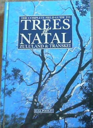 The Complete Field Guide to Trees of Natal, Zululand &amp; Transkei