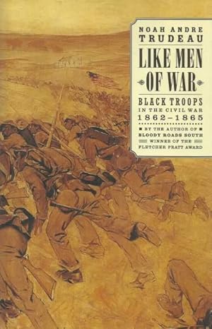 LIKE MEN OF WAR - BLACK TROOPS IN THE CIVIL WAR 1862-1865
