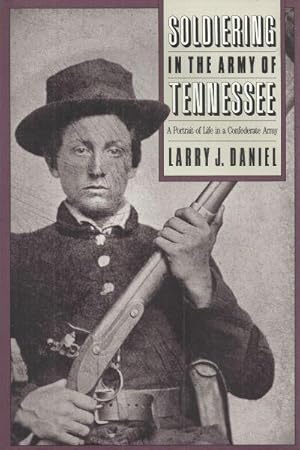 SOLDIERING IN THE ARMY OF TENNESSEE - A PORTRAIT OF LIFE IN A CONFEDERATE ARMY