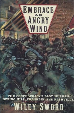 EMBRACE AN ANGRY WIND - THE CONFEDERACY'S LAST HURRAH: SPRING HILL, FRANKLIN, AND NASHVILLE