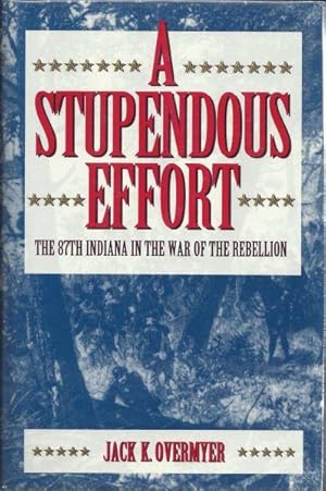 A STUPENDOUS EFFORT - THE 87TH INDIANA IN THE WAR OF THE REBELLION