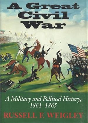 A GREAT CIVIL WAR - A MILITARY AND POLITICAL HISTORY, 1861-1865
