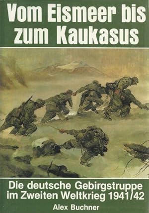 VOM EISMEER BIS ZUM KAUKASUS - DIE DEUTSCHE GEBIRGSTRUPPE IM ZWEITEN WELTKRIEG 1941/42