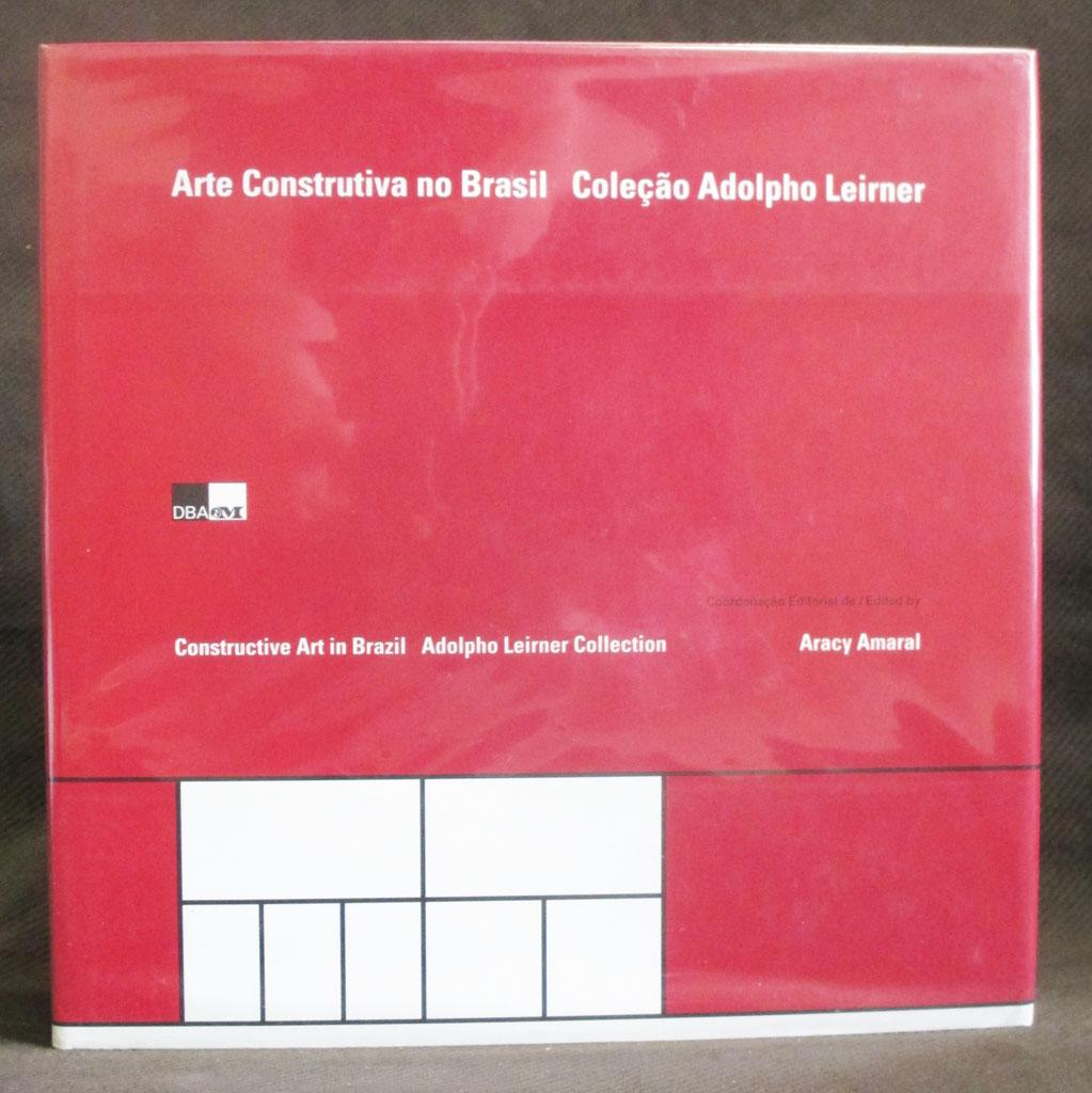 Arte construtiva no Brasil: Colecao Adolpho Leirner = Constructive art in Brazil : Adolpho Leirner collection