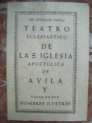 TEATRO ECLESIÁSTICO DE LA SANTA IGLESIA APOSTÓLICA DE ÁVILA Y VIDAS DE SUS HOMBRES ILUSTRES