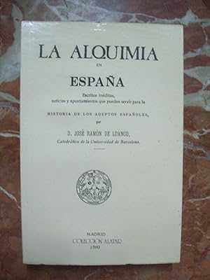 LA ALQUIMIA EN ESPAÑA. ESCRITOS INÉDITOS, NOTICIAS Y APUNTAMIENTOS QUE PUEDEN SERVIR PARA LA HIST...