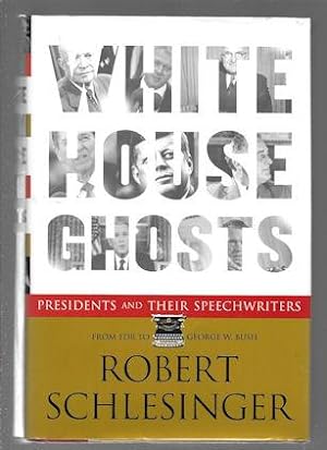 White House Ghosts : Presidents and Their Speechwriters
