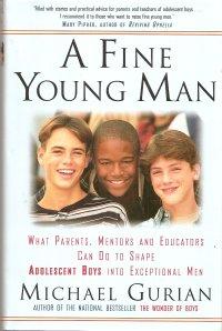 A Fine Young Man: What Parents, Mentors, and Educators Can Do to Shape Adolescent Boys into Excep...