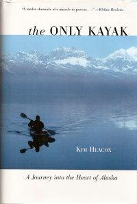 The Only Kayak : A Journey into the Heart of Alaska