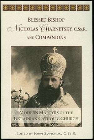 Blessed Bishop Nicholas Charnetsky, C.Ss.R. and Companions : Modern Martyrs of the Ukrainian Cath...