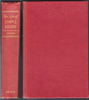 The Life of John J. Keane; Educator and Archbishop, 1839-1918