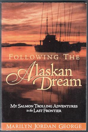 Following the Alaskan Dream : My Salmon Trolling Adventures in the Last Frontier