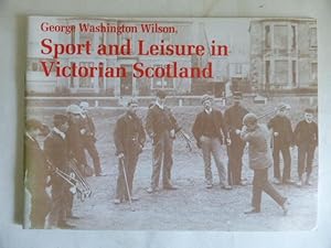 George Washington Wilson, Sport and Leisure in Victorian Scotland Photographs from the George Was...