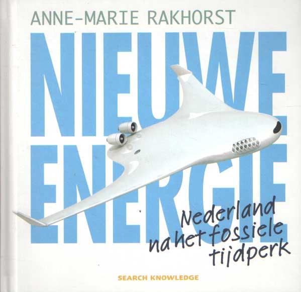 Nieuwe energie. Nederland na het fossiele tijdperk - RAKHORST, ANNE-MARIE