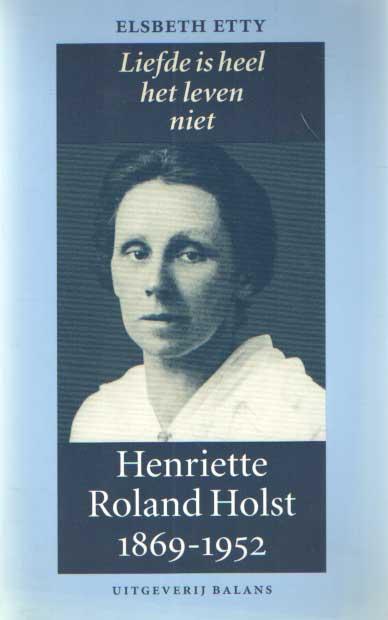 Liefde is heel het leven niet. Henriette Roland Holst. 1869-1952. - Etty, Elsbeth