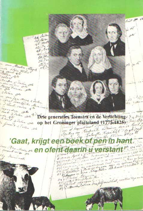 Gaat, krijgt een boek of pen in hant en ofent daarin u verstant. Drie generaties Teenstra en de Verlichting op het Groninger platteland (1775-1825) - Botke, IJ