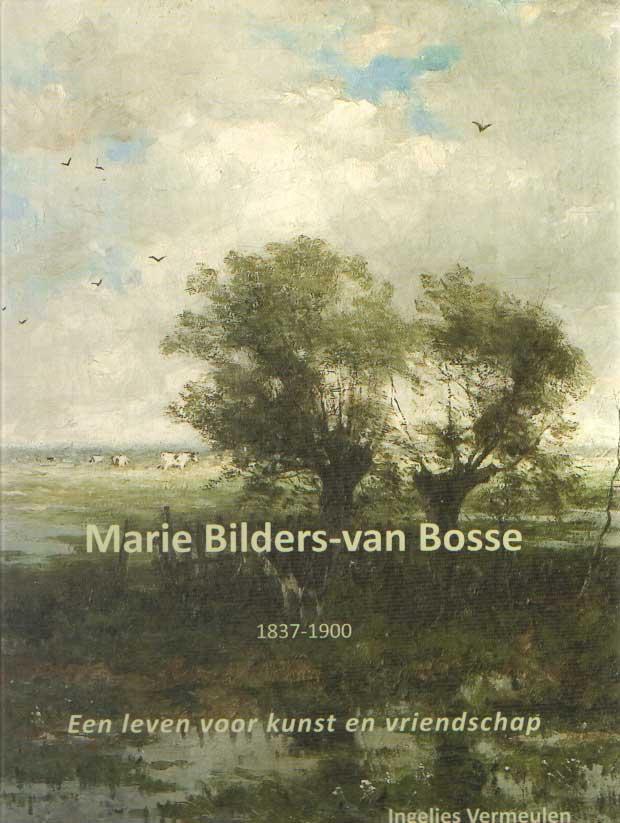 Marie Bilders-van Bosse 1837-1900. Een leven voor kunst en vriendschap - Vermeulen, Ingelies & Ton Pelkmans