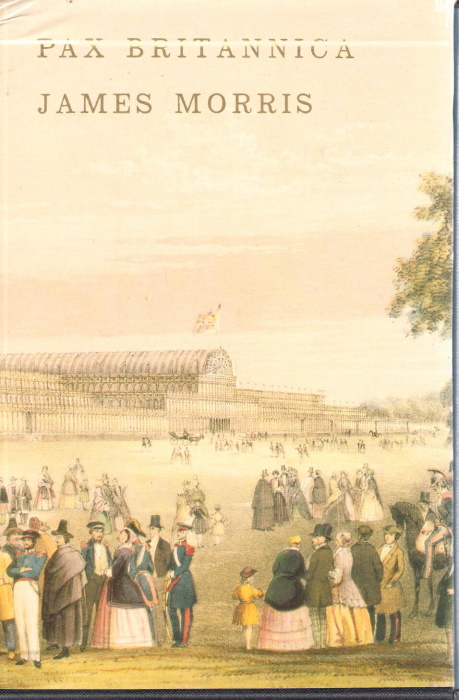 The Pax Britannica Trilogy:Heaven's Command, An Imperial Progress; Pax Britannica, The Climax of an Empire; Farewell to Trumpets, An Imperial Retreat. - Morris, J.