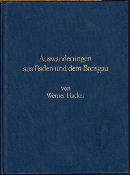 Auswanderungen aus Baden und dem Breisgau. Obere und mittlere rechtseitige Oberrheinlande im 18. Jahrhundert archivalisch dokumentiert. - Werner Hacker