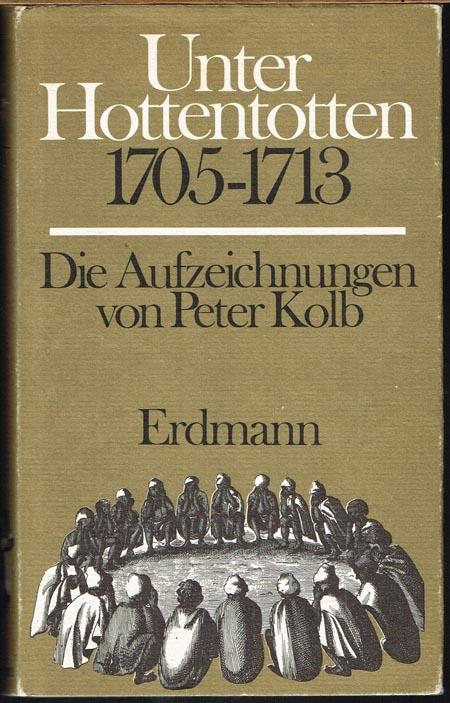 Unter Hottentotten. 1705-1713. Die Aufzeichnungen von Peter Kolb. Mit 27 Abbildungen. Herausgegeben von Werner Jopp.