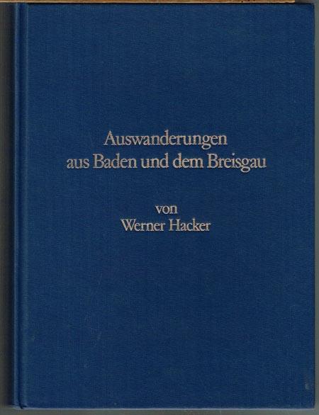 Auswanderungen aus Baden und dem Breisgau. Obere und mittlere rechtsseitige Oberrheinlande im 18. Jahrhundert archivalisch dokumentiert. - Werner Hacker