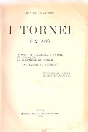 I tornei 842 - 1883. Memorie di cavalleria e d'amore poeti e battaglieri dal Tamigi al Giordano