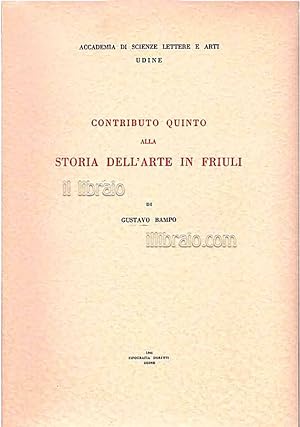 Contributo quinto alla storia dell'arte in Friuli ed alla vita dei pittori, indoratori, intagliat...