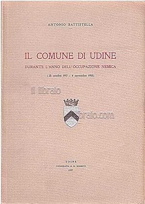 Il comune di Udine durante l'anno dell'occupazione nemica (28 ottobre 1917 - 4 novembre 1918)