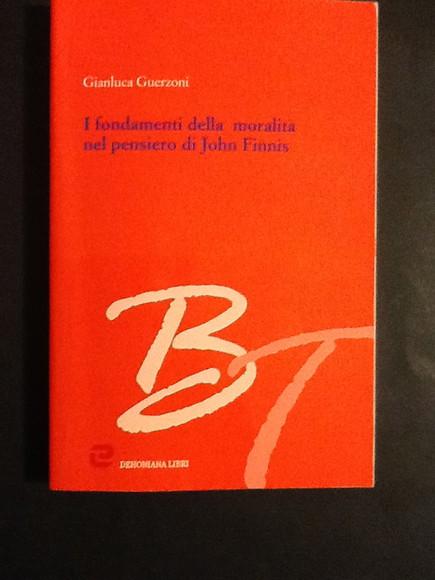 I FONDAMENTI DELLA MORALITA' NEL PENSIERO DI JOHN FINNIS - GIANLUCA GUERZONI