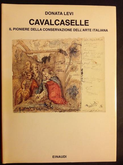 CAVALCASELLE IL PIONIERE DELLA CONSERVAZIONE DELL'ARTE ITALIANA - DONATA LEVI