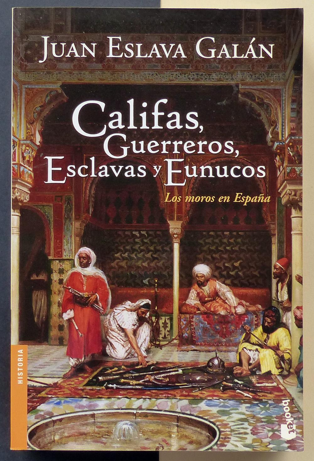 Califas, guerreros, esclavas y eunucos. Los moros en españa. - ESLAVA GALÁN, Juan