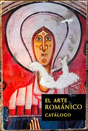 El arte románico. Catálogo. Exposición organizada por el Gobierno español bajo los auspicios del ...