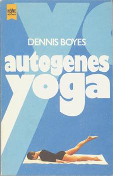 Autogenes Yoga. Praktische Übungsanleitungen für Tiefenentspannung im Liegen. - Boyes, Dennis