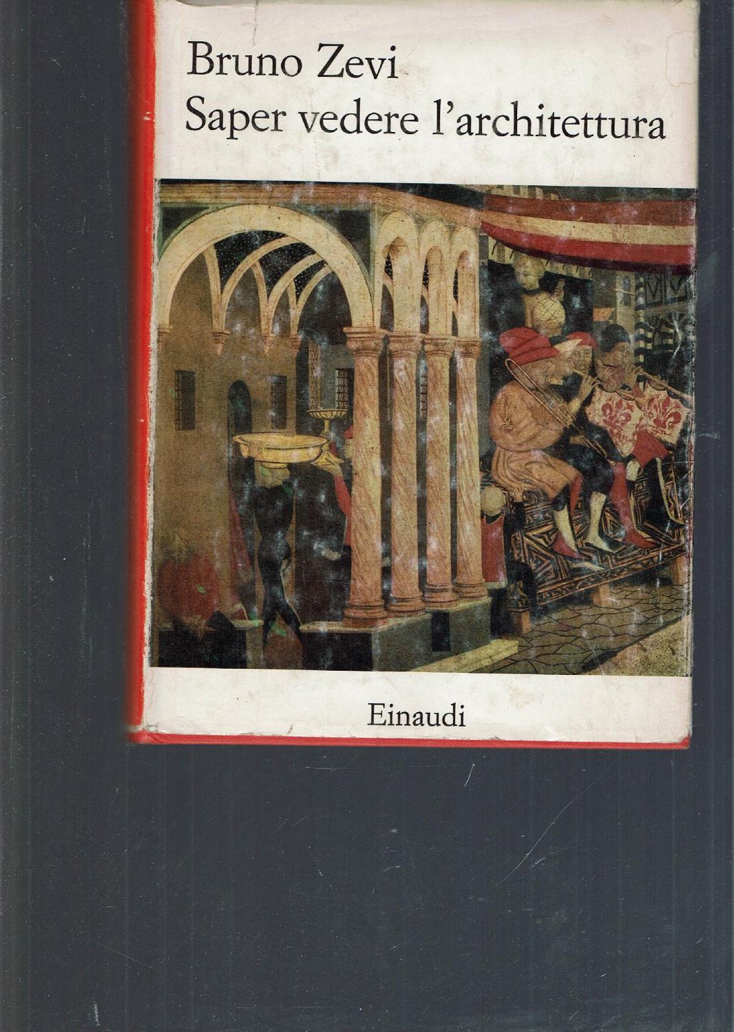 Saper vedere l'architettura : saggio sull'interpretazione spaziale dell'architettura - Zevi, Bruno