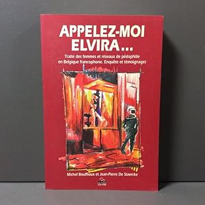 Appelze-moi Elvira. : Traite des femmes et réreaux de pédofhilie en Belgique francophone. Enquête...