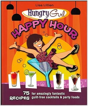 Hungry Girl Happy Hour: 75 Recipes for Amazingly Fantastic Guilt-Free Cocktails and Party Foods