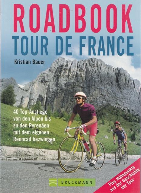 Roadbook Tour de France. 40 Top- Anstiege von den Alpen bis zu den Pyrenäen mit dem eigenen Rennrad bezwingen. Plus Höhepunkte aus der Geschichte der Tour.