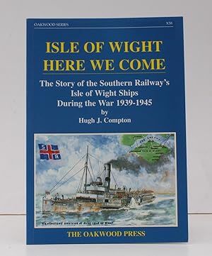 Isle of Wight Here We Come. The Story of the Southern Railway's Isle of Wight Ships during the Wa...