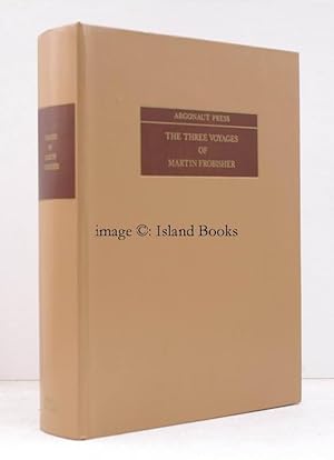 Argonaut Press #15. The Three Voyages of Martin Frobisher. In Search of a Passage to Cathay and I...