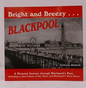 Bright and Breezy Bkackpool. A Pictorial Journey through Blackpool's Past. Including a Short Hist...